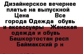 Дизайнерское вечернее платье на выпускной › Цена ­ 11 000 - Все города Одежда, обувь и аксессуары » Женская одежда и обувь   . Башкортостан респ.,Баймакский р-н